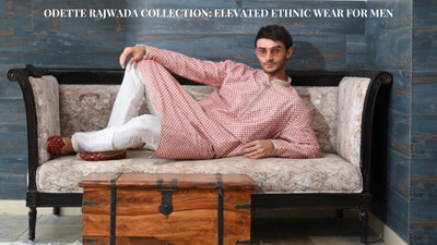 Odette Rajwada Collection: Elevated Ethnic Wear for Men